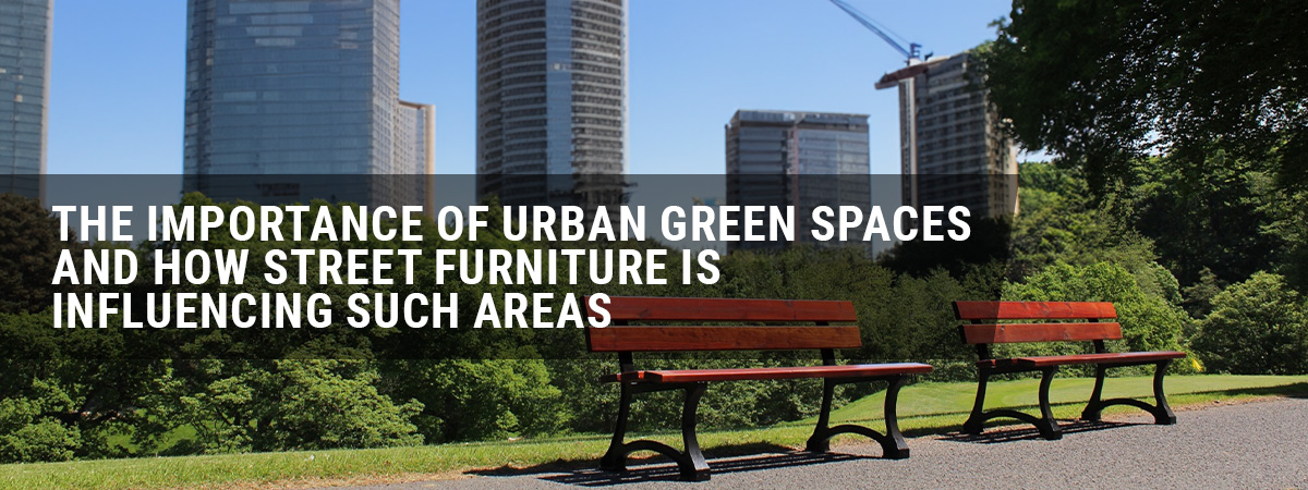 The importance of urban green spaces and how street furniture is influencing such areas