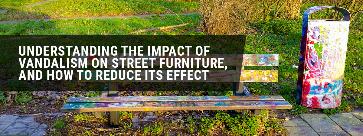 Understanding the impact of vandalism on street furniture, and how to reduce its effect
